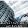 Pneu Aderenza é bom: Veja 7 Razões para Escolher
