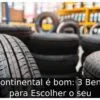 Pneu continental é bom: 3 Benefícios para Escolher o seu