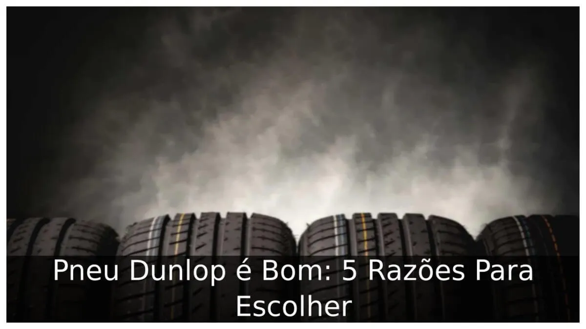 Pneu Dunlop é Bom: 5 Razões Para Escolher