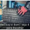 Pneu Fastway é Bom? Veja 4 Dicas para Escolher