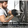 Pneu Radial é Bom: Vantagens e Desvantagens Exploradas