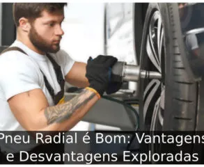 Pneu Radial é Bom: Vantagens e Desvantagens Exploradas