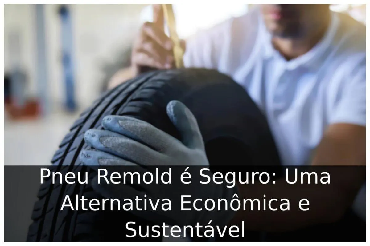 Pneu Remold é Seguro: Uma Alternativa Econômica e Sustentável