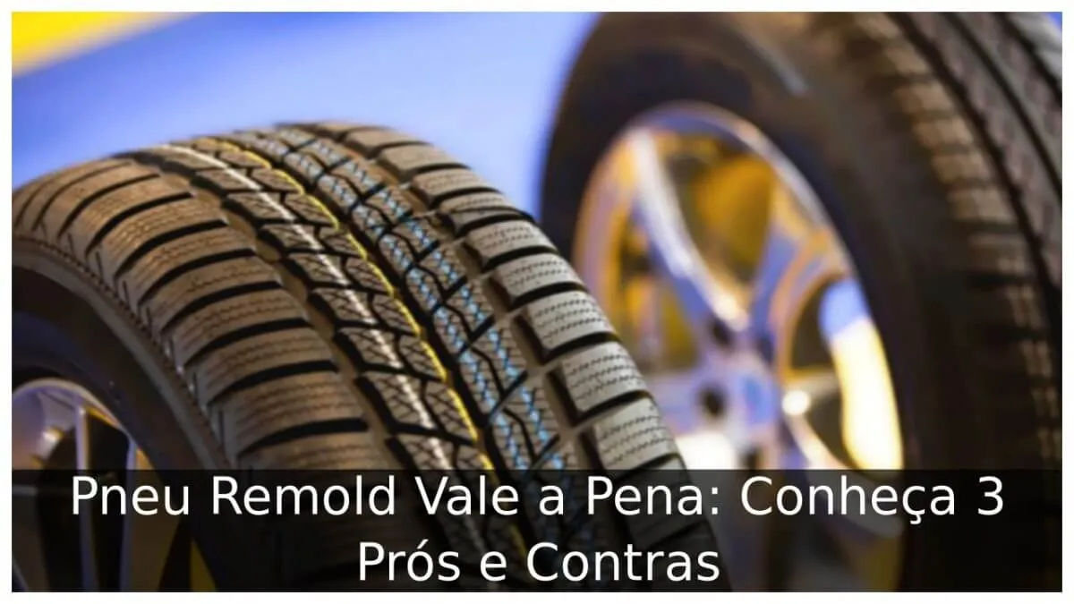 Pneu Remold Vale a Pena: Conheça 3 Prós e Contras