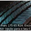 Preço Pneu 175 65 R14: Encontre a Melhor Opção para o Seu Carro Preço Pneu 175 65 R14: Encontre a Melhor Opção para o Seu Carro