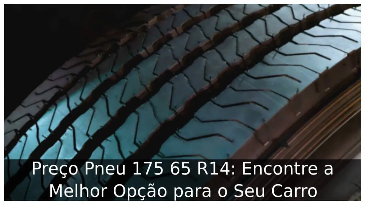 Preço Pneu 175 65 R14: Encontre a Melhor Opção para o Seu Carro