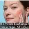 Qual o melhor blush para pele clara e negra: 53 opções Qual o melhor blush para pele clara e negra: 53 opções