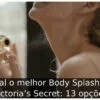 Qual o melhor Body Splash da Victoria’s Secret: 13 opções