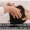 Qual o melhor creme da Skala para hidratação: 10 opções Qual o melhor creme da Skala para hidratação: 10 opções