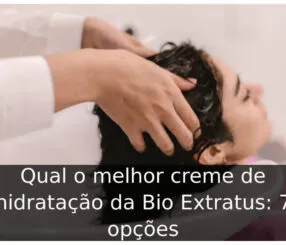 Qual o melhor creme de hidratação da Bio Extratus