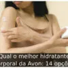 Qual o melhor hidratante corporal da Avon: 14 opções