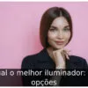 Qual o melhor iluminador: 20 opções