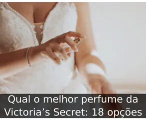 Qual o melhor perfume da Victoria’s Secret: 18 opções