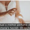 Qual o melhor perfume da Victoria’s Secret: 18 opções