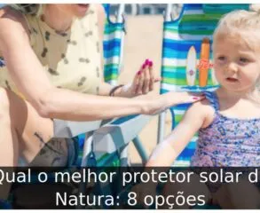 Qual o melhor protetor solar da Natura: 8 opções