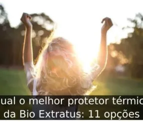 Qual o melhor protetor térmico da Bio Extratus