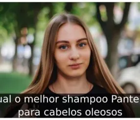 Qual o melhor shampoo Pantene para cabelos oleosos