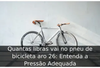 Quantas libras vai no pneu de bicicleta aro 26: Entenda a Pressão Adequada