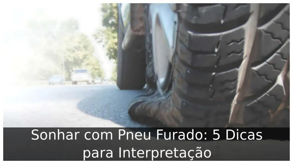 Sonhar com Pneu Furado: 5 Dicas para Interpretação