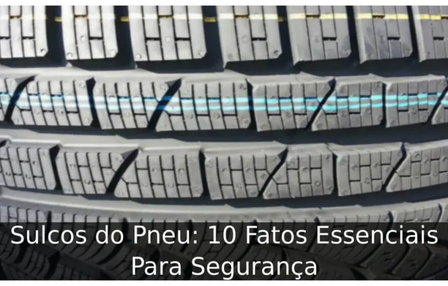 Sulcos do Pneu: 10 Fatos Essenciais Para Segurança Sulcos do Pneu