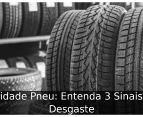 Validade Pneu: Entenda 3 Sinais de Desgaste