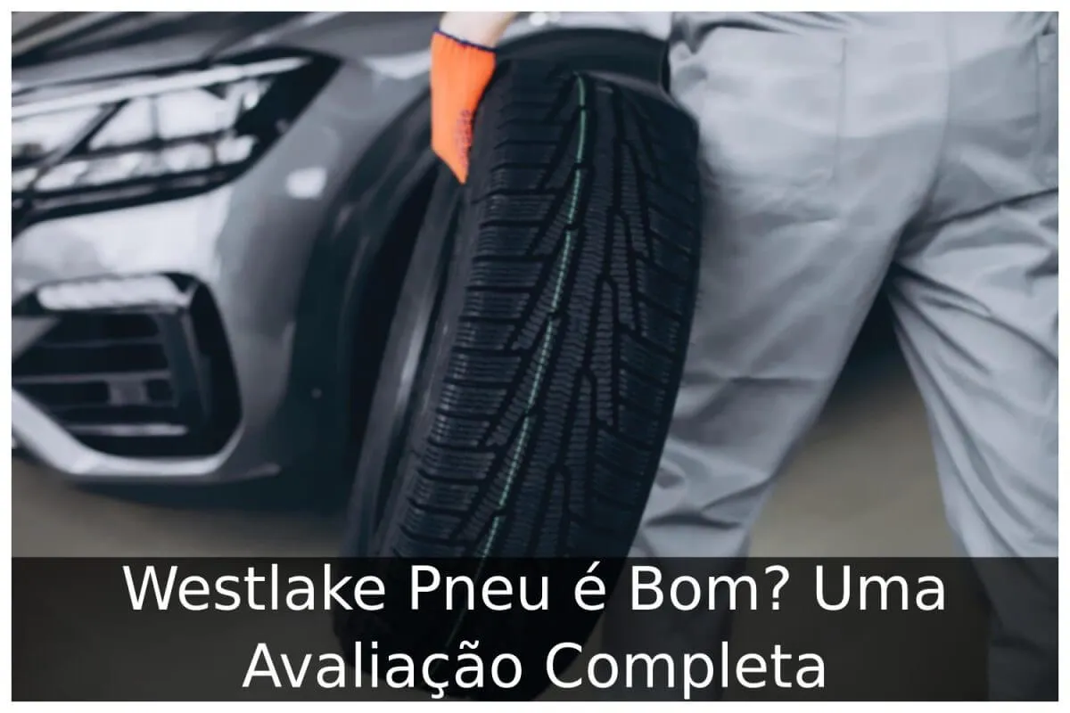 Westlake Pneu é Bom? Uma Avaliação Completa