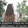 Qual a melhor marca de creme para cabelo: 21 opções
