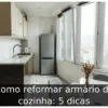 Como reformar armário de cozinha: 5 dicas