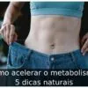 Como acelerar o metabolismo: 5 dicas naturais
