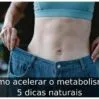 Como acelerar o metabolismo: 5 dicas naturais