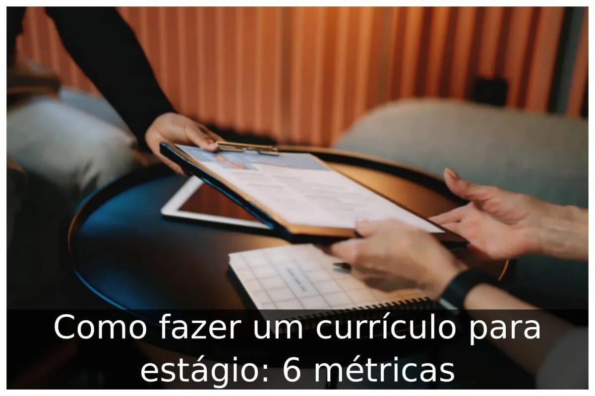 Como fazer um currículo para estágio: 6 métricas