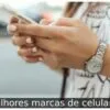 Melhores marcas de celulares