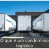O que é um condomínio logístico