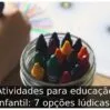 Atividades para educação infantil: 7 opções lúdicas!