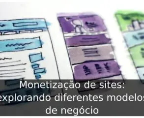 Monetização de sites: explorando diferentes modelos de negócio