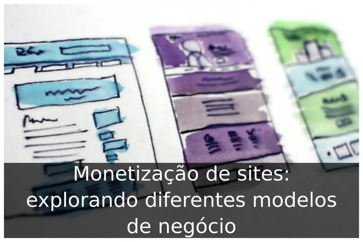 Monetização de sites: explorando diferentes modelos de negócio