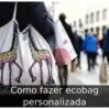 Como fazer ecobag personalizada