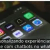 Personalizando experiências de cliente com chatbots no whatsApp