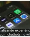 Personalizando experiências de cliente com chatbots no whatsApp