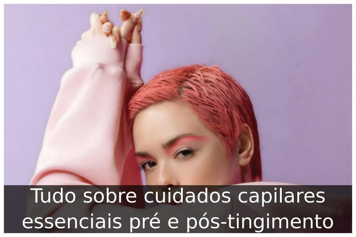Tudo sobre cuidados capilares essenciais pré e pós-tingimento
