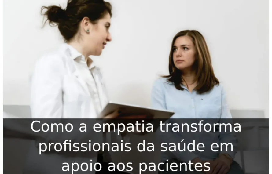 Como a empatia transforma profissionais da saúde em apoio aos pacientes Como a empatia transforma profissionais da saúde em apoio aos pacientes