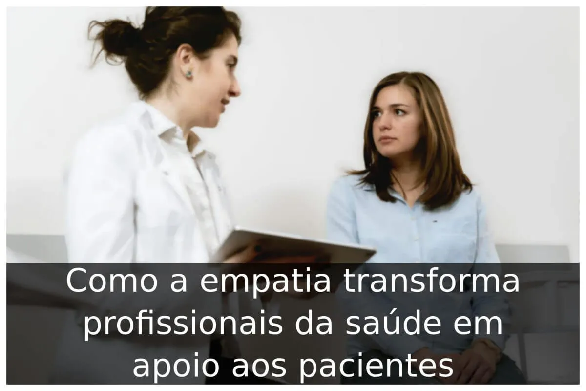 Como a empatia transforma profissionais da saúde em apoio aos pacientes