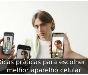 Dicas práticas para escolher o melhor aparelho celular Dicas práticas para escolher o melhor aparelho celular