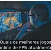 Quais os melhores jogos online de FPS atualmente