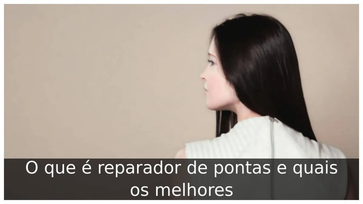 O que é reparador de pontas e quais os melhores
