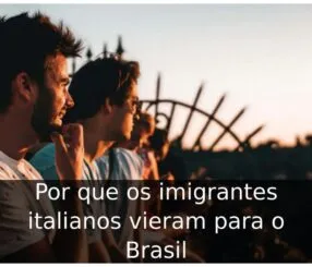 Por que os imigrantes italianos vieram para o Brasil