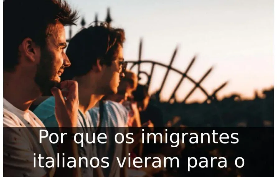 Por que os imigrantes italianos vieram para o Brasil
