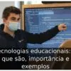 Tecnologias educacionais: o que são, importância e exemplos