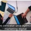 Como contratar uma agência de marketing digital