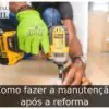 Como fazer a manutenção após a reforma